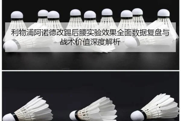 利物浦阿诺德改踢后腰实验效果全面数据复盘与战术价值深度解析