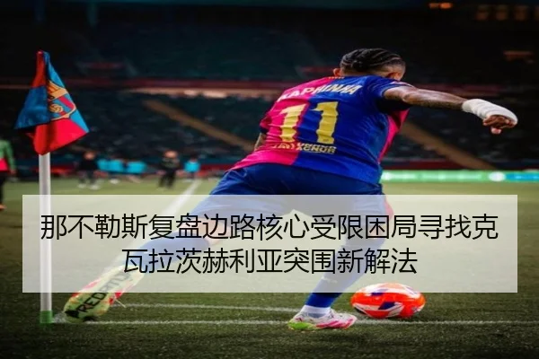 那不勒斯复盘边路核心受限困局寻找克瓦拉茨赫利亚突围新解法